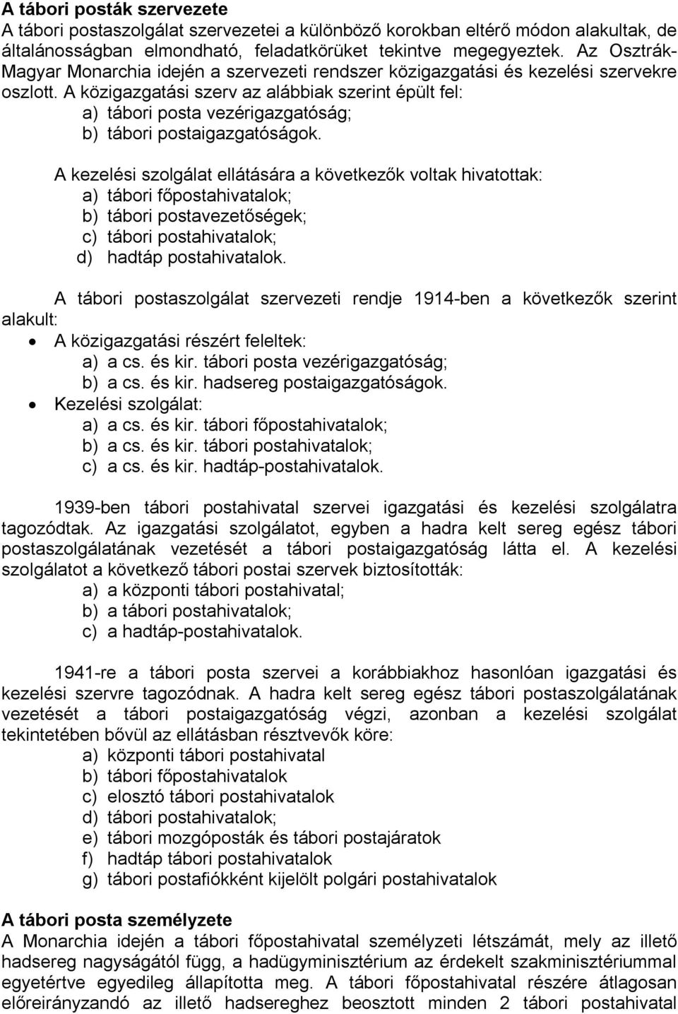 A közigazgatási szerv az alábbiak szerint épült fel: a) tábori posta vezérigazgatóság; b) tábori postaigazgatóságok.