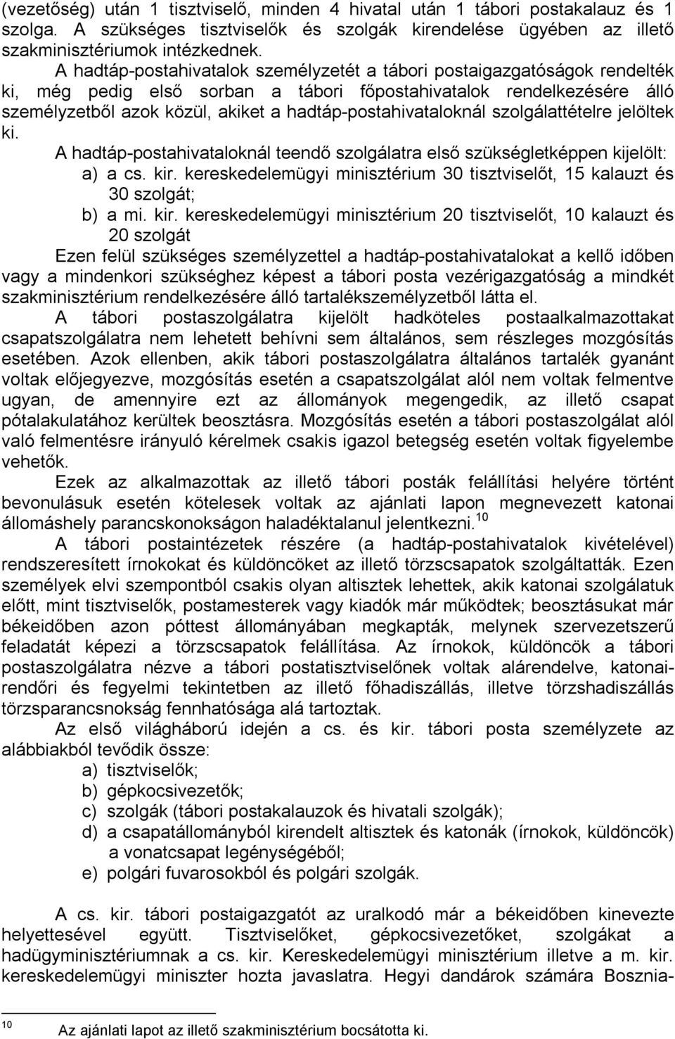 hadtáp-postahivataloknál szolgálattételre jelöltek ki. A hadtáp-postahivataloknál teendő szolgálatra első szükségletképpen kijelölt: a) a cs. kir.