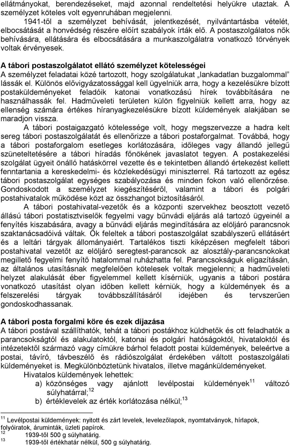 A postaszolgálatos nők behívására, ellátására és elbocsátására a munkaszolgálatra vonatkozó törvények voltak érvényesek.