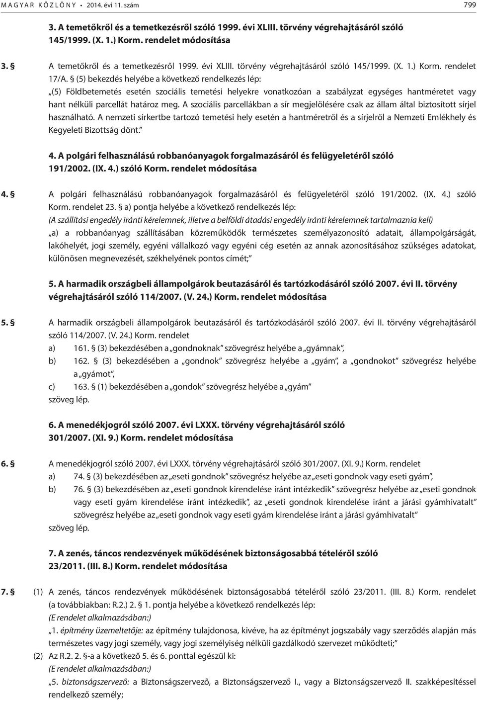 (5) bekezdés helyébe a következő rendelkezés lép: (5) Földbetemetés esetén szociális temetési helyekre vonatkozóan a szabályzat egységes hantméretet vagy hant nélküli parcellát határoz meg.