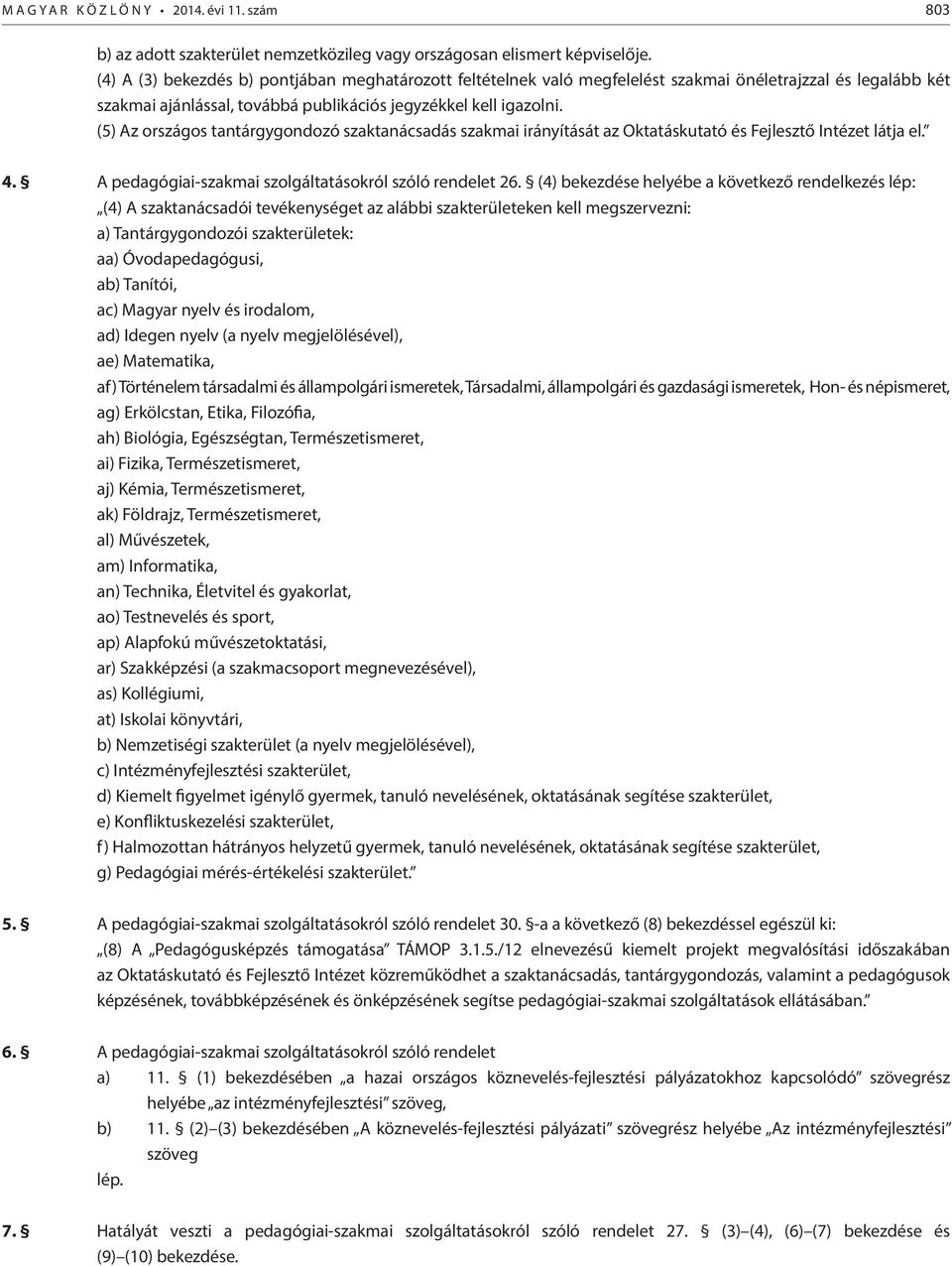 (5) Az országos tantárgygondozó szaktanácsadás szakmai irányítását az Oktatáskutató és Fejlesztő Intézet látja el. 4. A pedagógiai-szakmai szolgáltatásokról szóló rendelet 26.