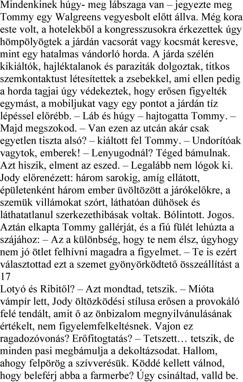 A járda szélén kikiáltók, hajléktalanok és paraziták dolgoztak, titkos szemkontaktust létesítettek a zsebekkel, ami ellen pedig a horda tagjai úgy védekeztek, hogy erősen figyelték egymást, a