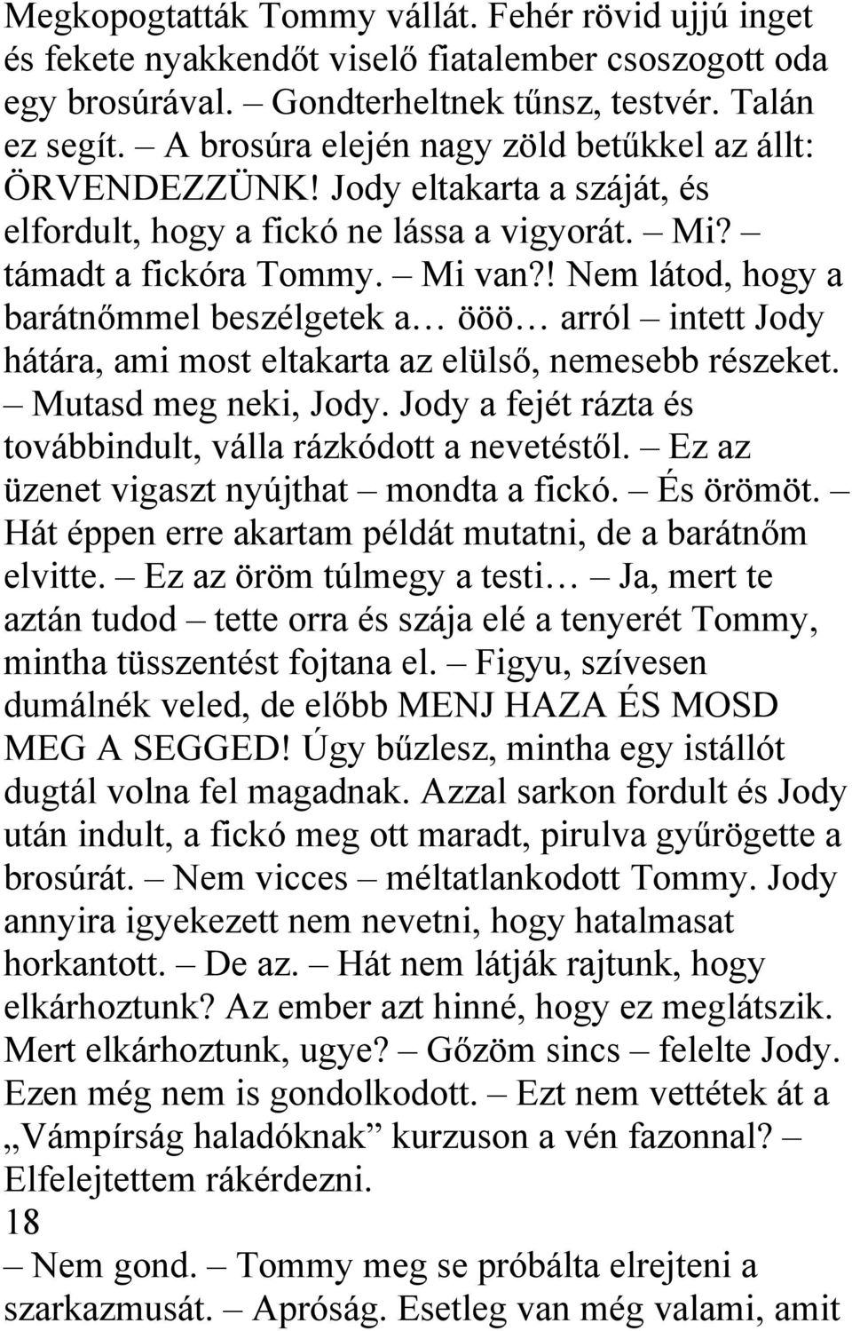 ! Nem látod, hogy a barátnőmmel beszélgetek a ööö arról intett Jody hátára, ami most eltakarta az elülső, nemesebb részeket. Mutasd meg neki, Jody.