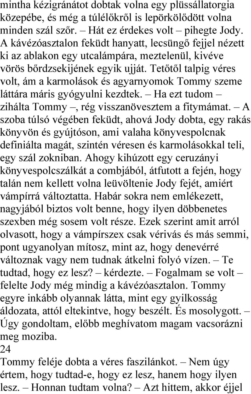 Tetőtől talpig véres volt, ám a karmolások és agyarnyomok Tommy szeme láttára máris gyógyulni kezdtek. Ha ezt tudom zihálta Tommy, rég visszanövesztem a fitymámat.