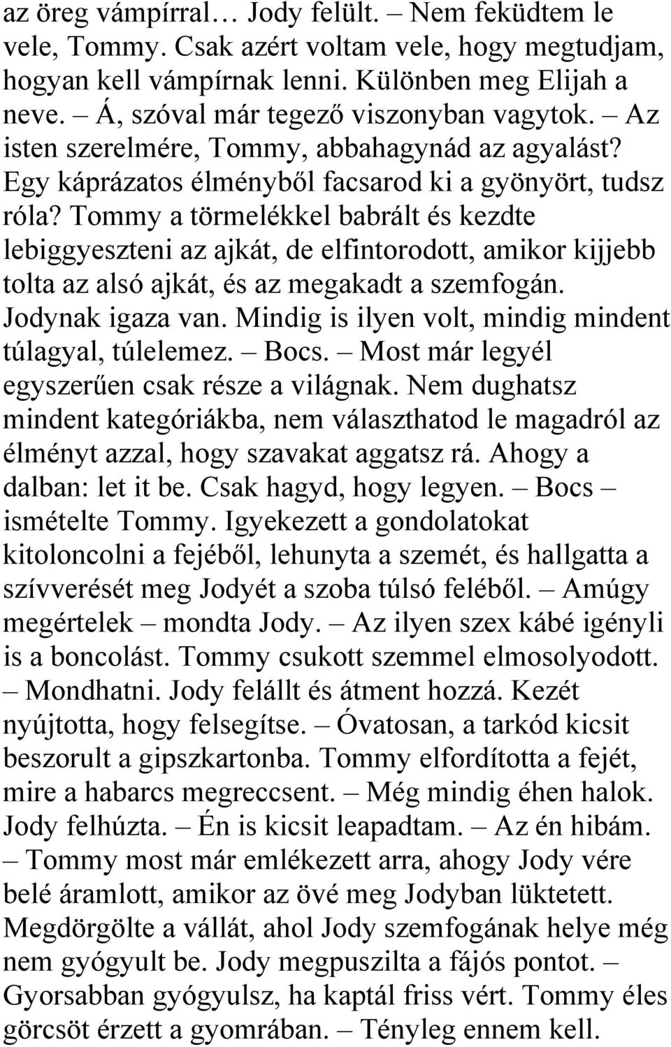 Tommy a törmelékkel babrált és kezdte lebiggyeszteni az ajkát, de elfintorodott, amikor kijjebb tolta az alsó ajkát, és az megakadt a szemfogán. Jodynak igaza van.