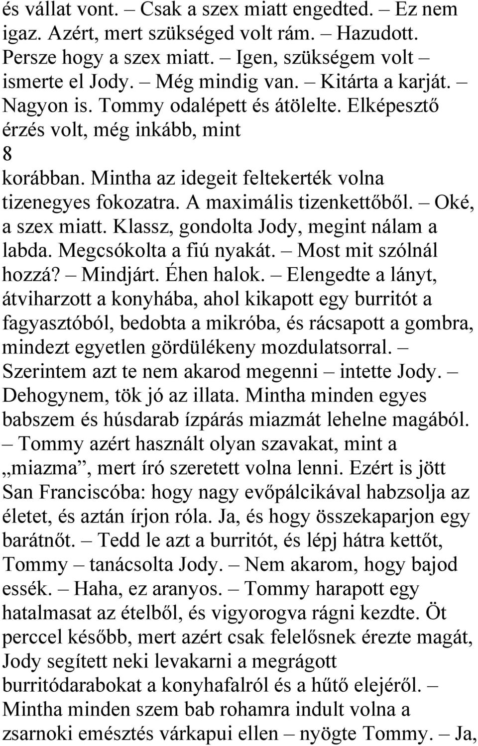 Klassz, gondolta Jody, megint nálam a labda. Megcsókolta a fiú nyakát. Most mit szólnál hozzá? Mindjárt. Éhen halok.