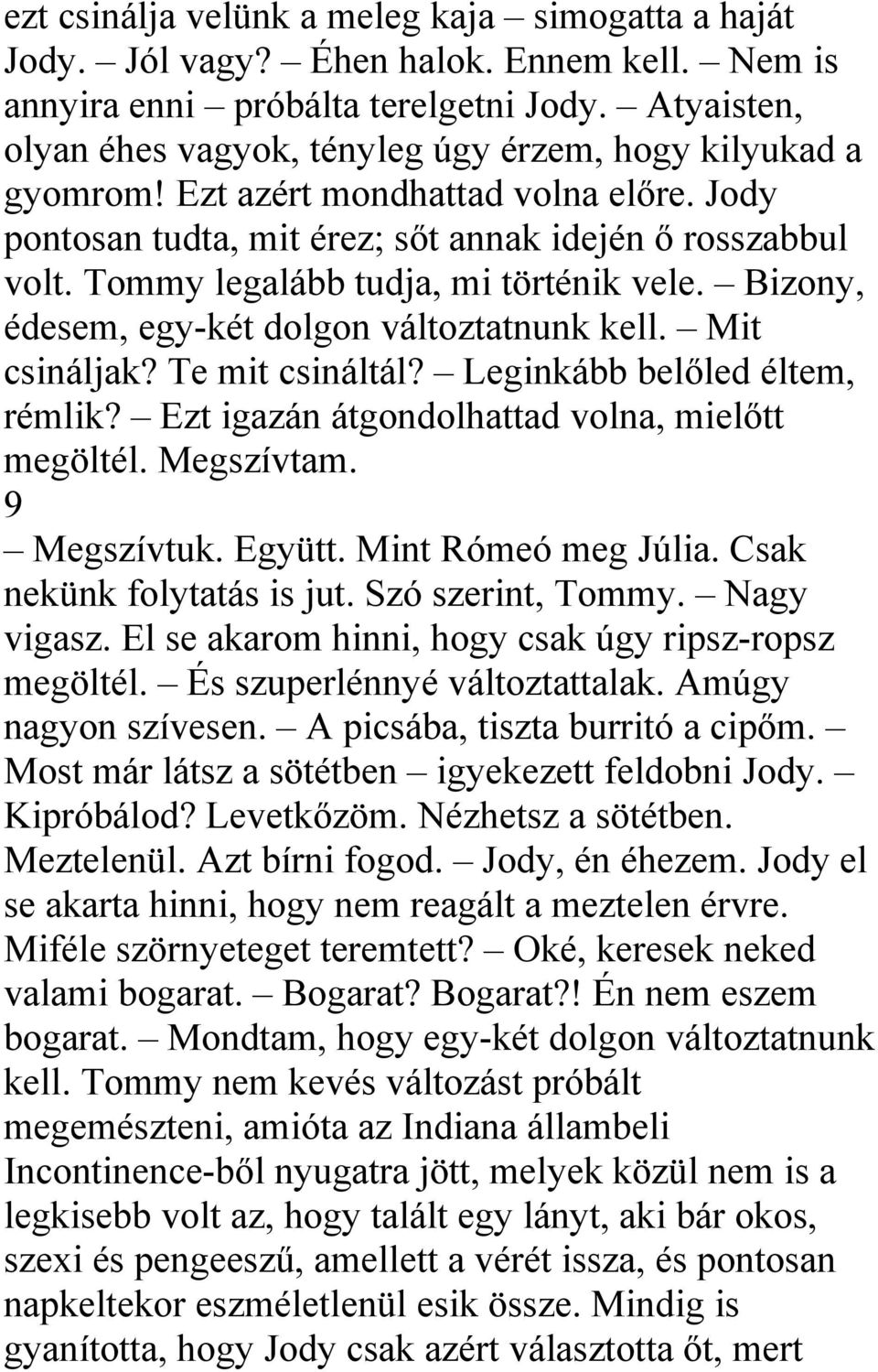 Tommy legalább tudja, mi történik vele. Bizony, édesem, egy-két dolgon változtatnunk kell. Mit csináljak? Te mit csináltál? Leginkább belőled éltem, rémlik?