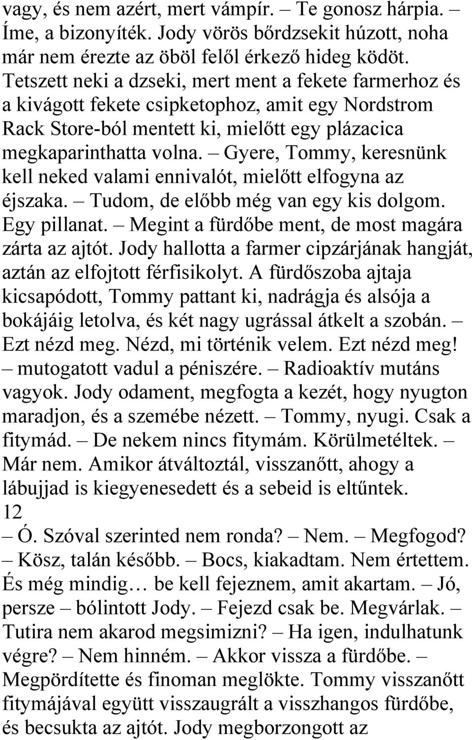 Gyere, Tommy, keresnünk kell neked valami ennivalót, mielőtt elfogyna az éjszaka. Tudom, de előbb még van egy kis dolgom. Egy pillanat. Megint a fürdőbe ment, de most magára zárta az ajtót.