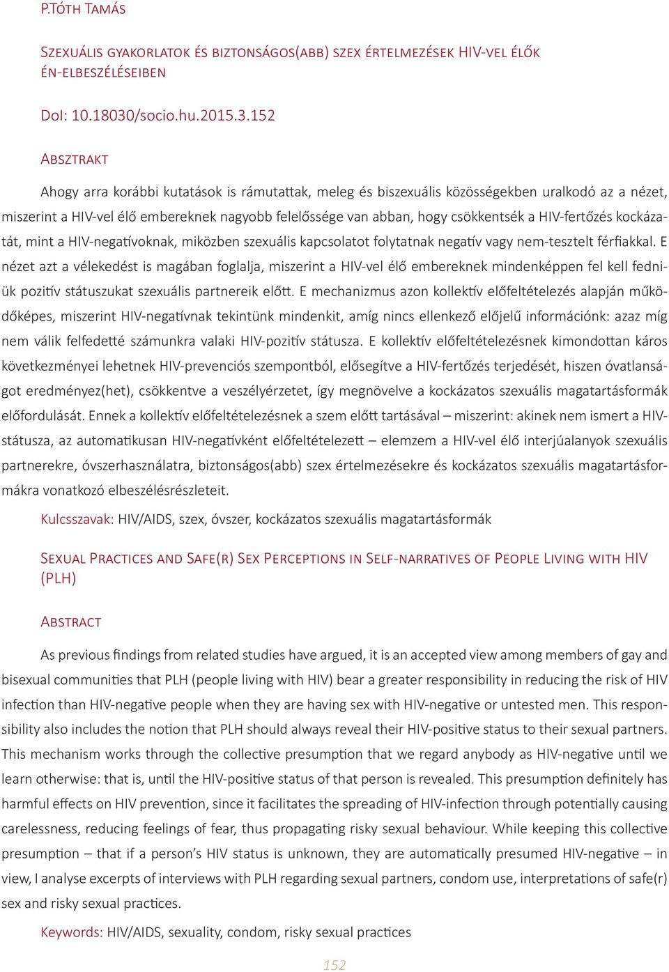 152 Absztrakt Ahogy arra korábbi kutatások is rámutattak, meleg és biszexuális közösségekben uralkodó az a nézet, miszerint a HIV-vel élő embereknek nagyobb felelőssége van abban, hogy csökkentsék a