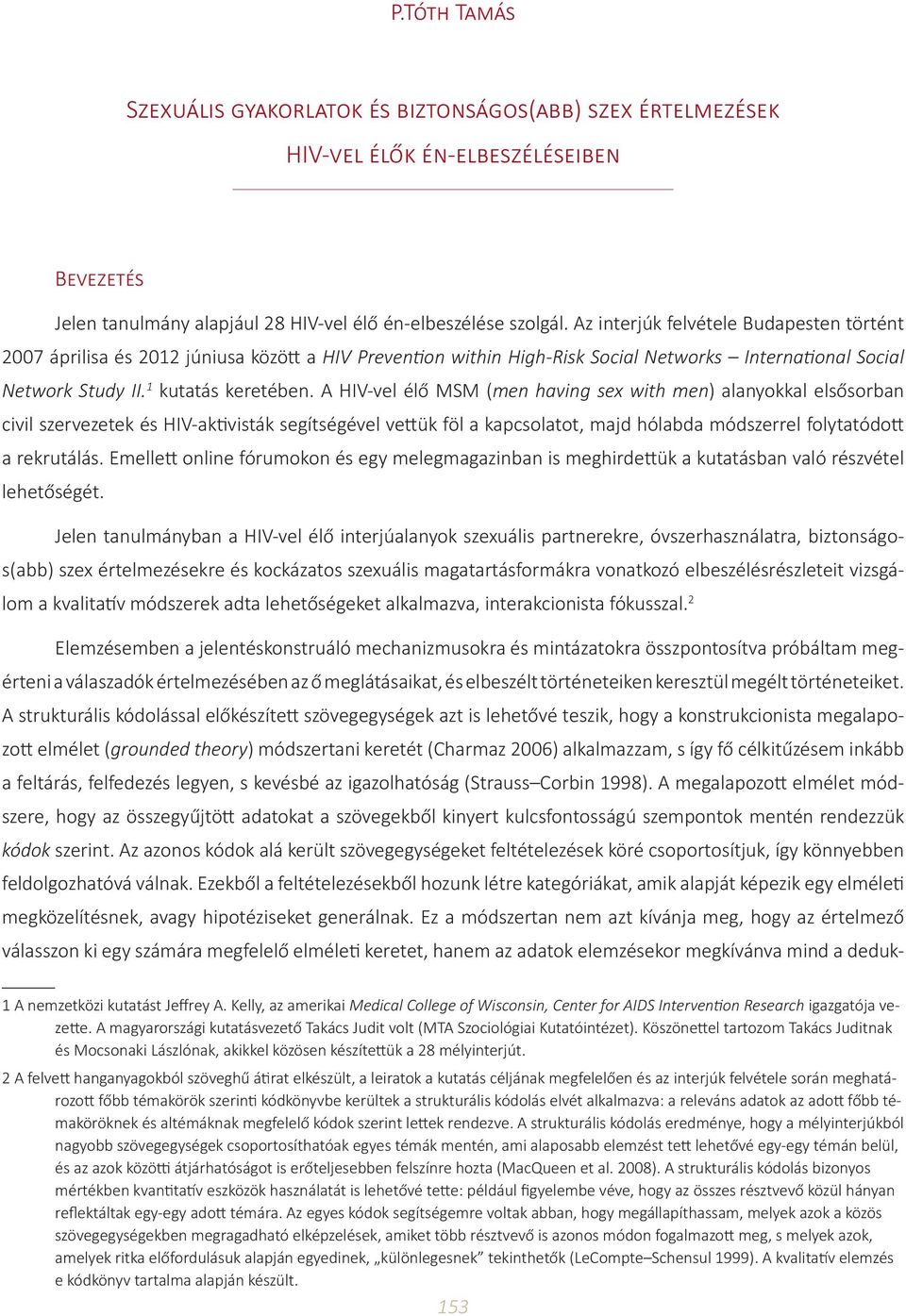 A HIV-vel élő MSM (men having sex with men) alanyokkal elsősorban civil szervezetek és HIV-aktivisták segítségével vettük föl a kapcsolatot, majd hólabda módszerrel folytatódott a rekrutálás.