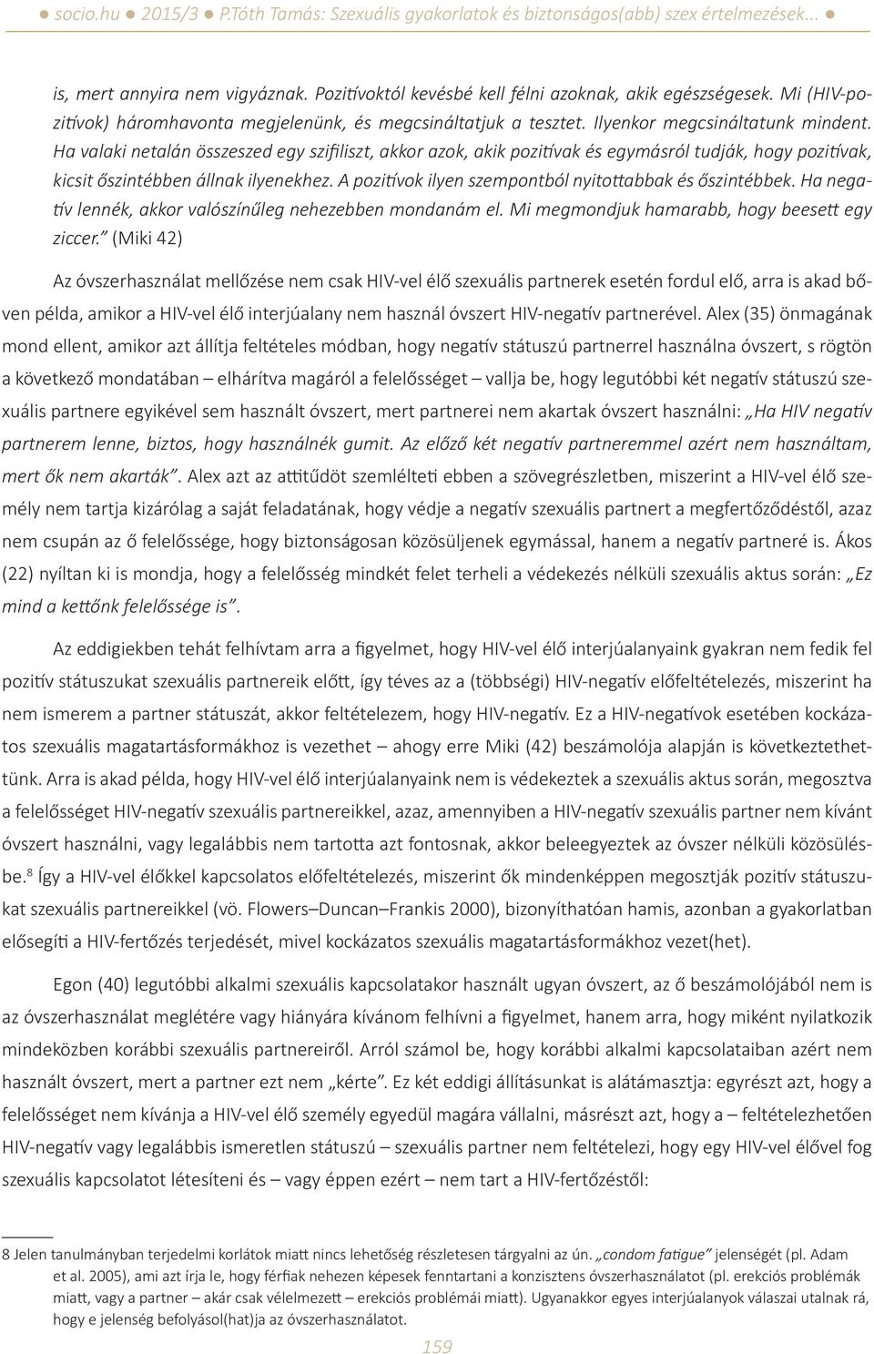 A pozitívok ilyen szempontból nyitottabbak és őszintébbek. Ha negatív lennék, akkor valószínűleg nehezebben mondanám el. Mi megmondjuk hamarabb, hogy beesett egy ziccer.