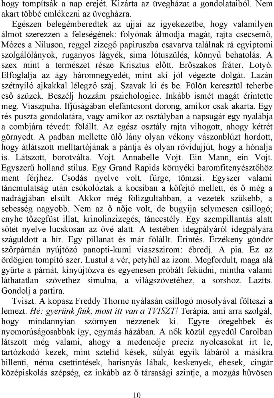 egyiptomi szolgálólányok, ruganyos lágyék, sima lótuszülés, könnyű behatolás. A szex mint a természet része Krisztus előtt. Erőszakos fráter. Lotyó.