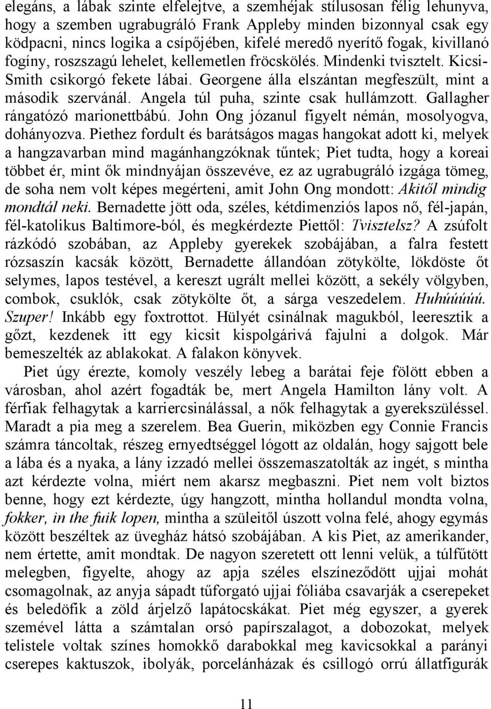 Angela túl puha, szinte csak hullámzott. Gallagher rángatózó marionettbábú. John Ong józanul figyelt némán, mosolyogva, dohányozva.