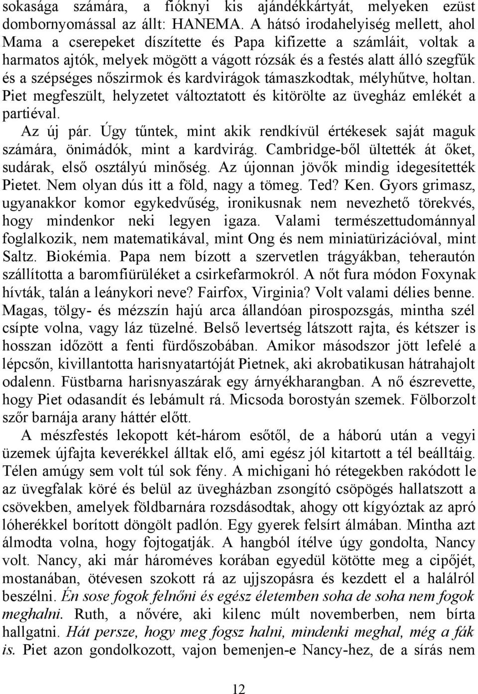 nőszirmok és kardvirágok támaszkodtak, mélyhűtve, holtan. Piet megfeszült, helyzetet változtatott és kitörölte az üvegház emlékét a partiéval. Az új pár.