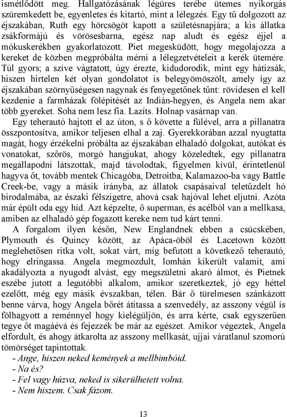 Piet megesküdött, hogy megolajozza a kereket de közben megpróbálta mérni a lélegzetvételeit a kerék ütemére.