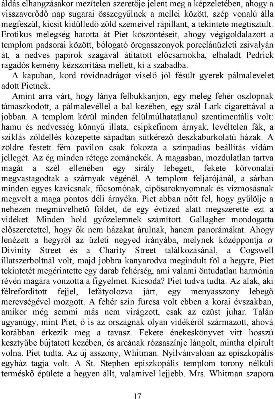 Erotikus melegség hatotta át Piet köszöntéseit, ahogy végigoldalazott a templom padsorai között, bólogató öregasszonyok porcelánüzleti zsivalyán át, a nedves papírok szagával átitatott előcsarnokba,