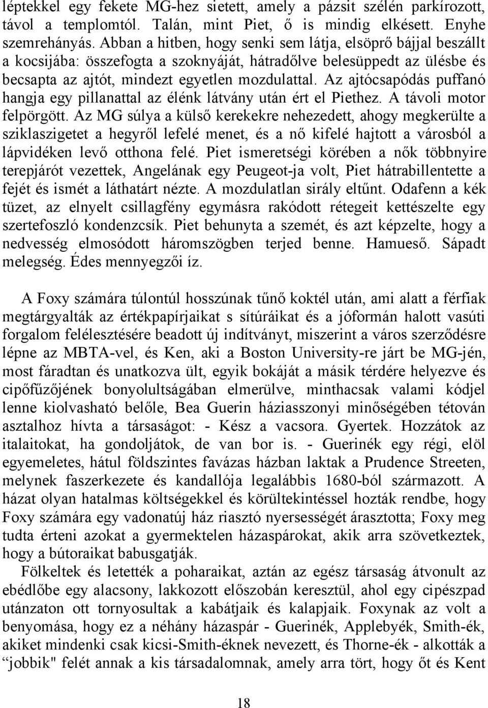 Az ajtócsapódás puffanó hangja egy pillanattal az élénk látvány után ért el Piethez. A távoli motor felpörgött.