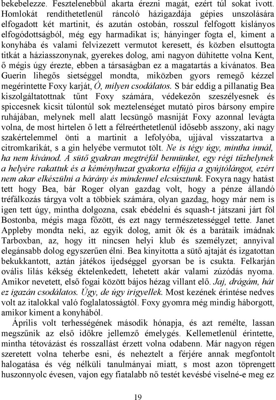 kiment a konyhába és valami felvizezett vermutot keresett, és közben elsuttogta titkát a háziasszonynak, gyerekes dolog, ami nagyon dühítette volna Kent, ő mégis úgy érezte, ebben a társaságban ez a