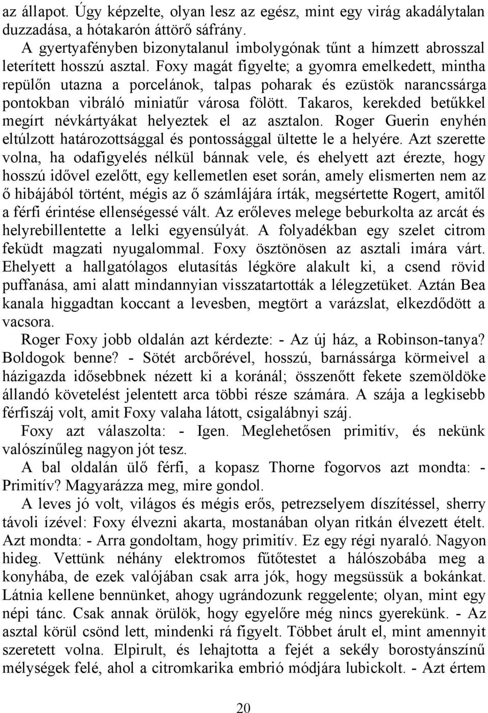 Foxy magát figyelte; a gyomra emelkedett, mintha repülőn utazna a porcelánok, talpas poharak és ezüstök narancssárga pontokban vibráló miniatűr városa fölött.