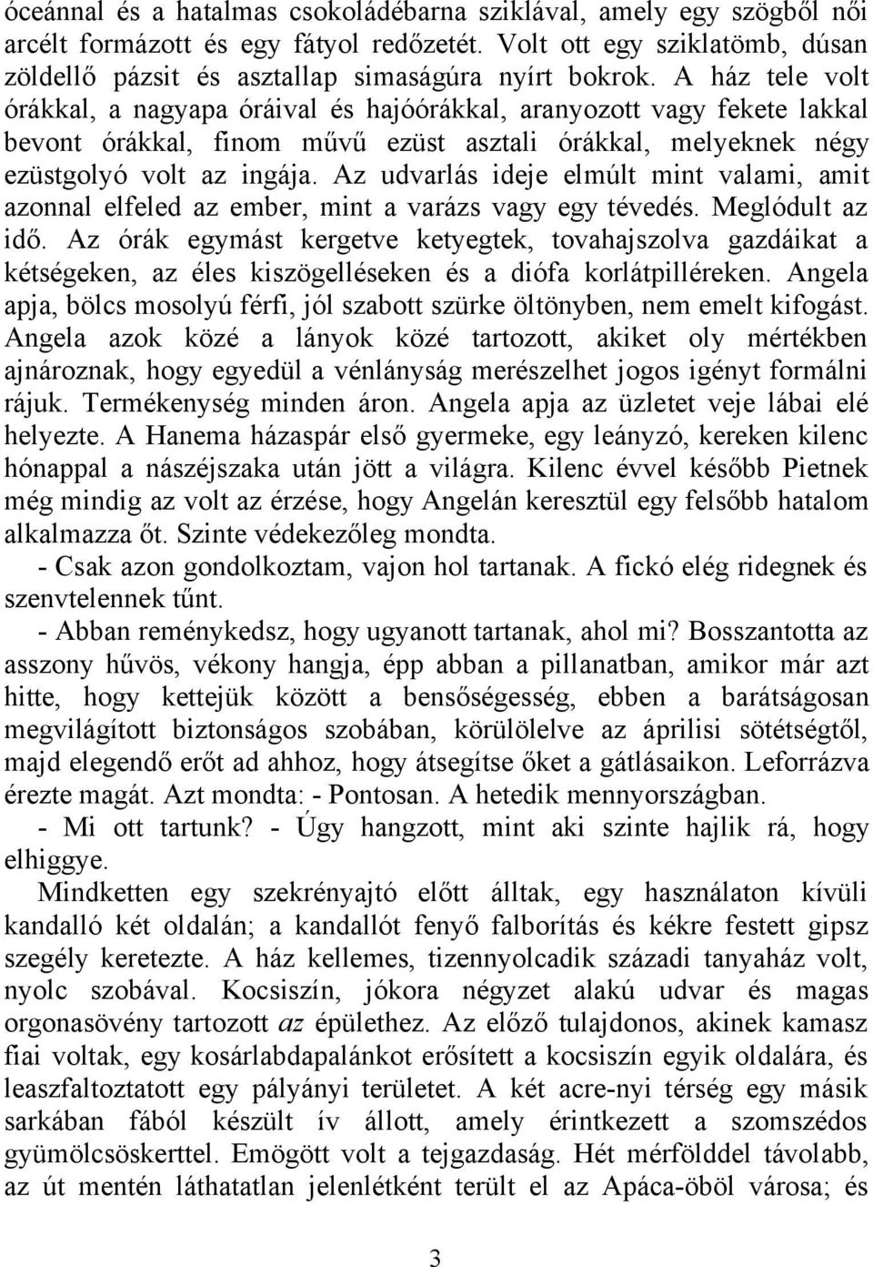 Az udvarlás ideje elmúlt mint valami, amit azonnal elfeled az ember, mint a varázs vagy egy tévedés. Meglódult az idő.