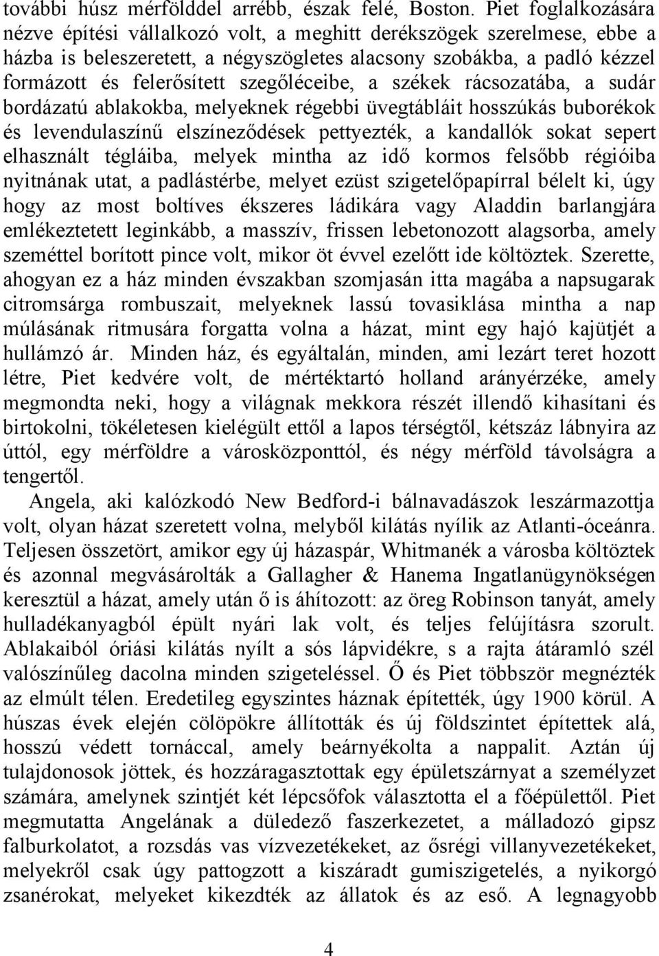 szegőléceibe, a székek rácsozatába, a sudár bordázatú ablakokba, melyeknek régebbi üvegtábláit hosszúkás buborékok és levendulaszínű elszíneződések pettyezték, a kandallók sokat sepert elhasznált