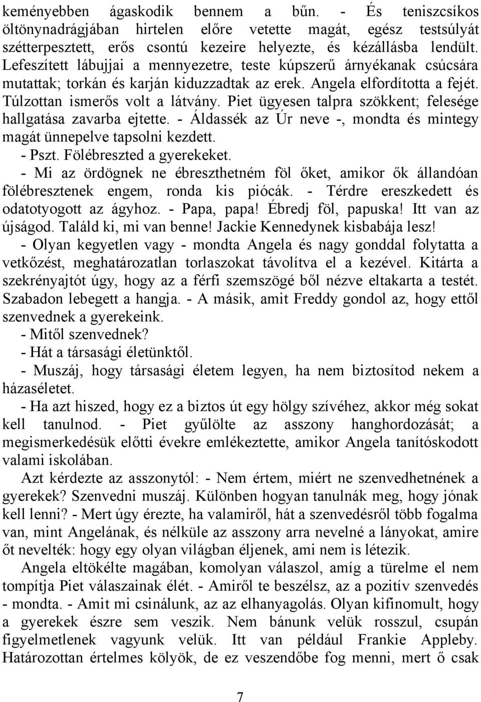 Piet ügyesen talpra szökkent; felesége hallgatása zavarba ejtette. - Áldassék az Úr neve -, mondta és mintegy magát ünnepelve tapsolni kezdett. - Pszt. Fölébreszted a gyerekeket.