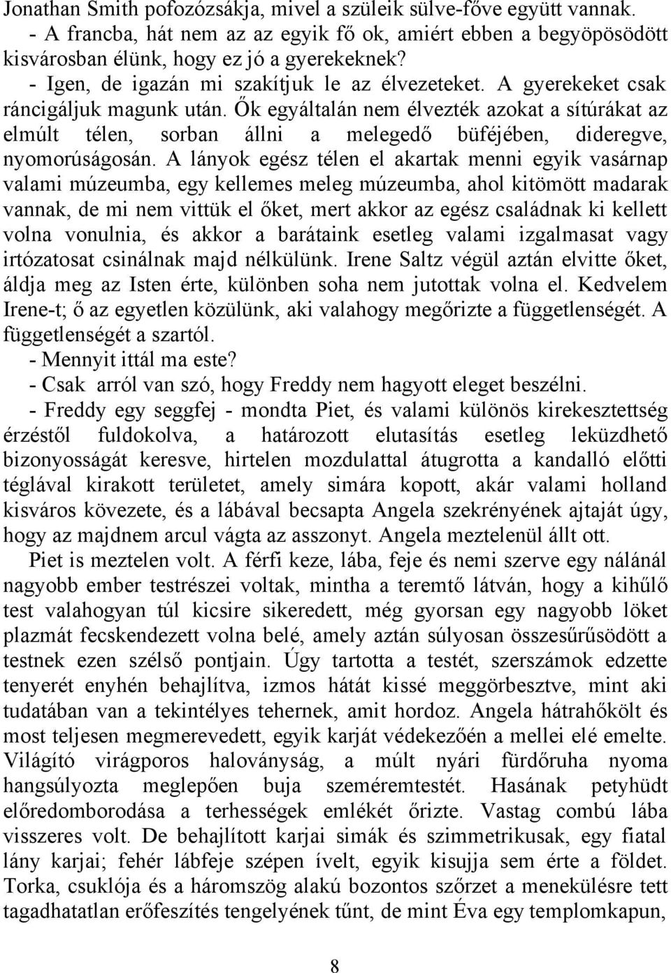 Ők egyáltalán nem élvezték azokat a sítúrákat az elmúlt télen, sorban állni a melegedő büféjében, dideregve, nyomorúságosán.