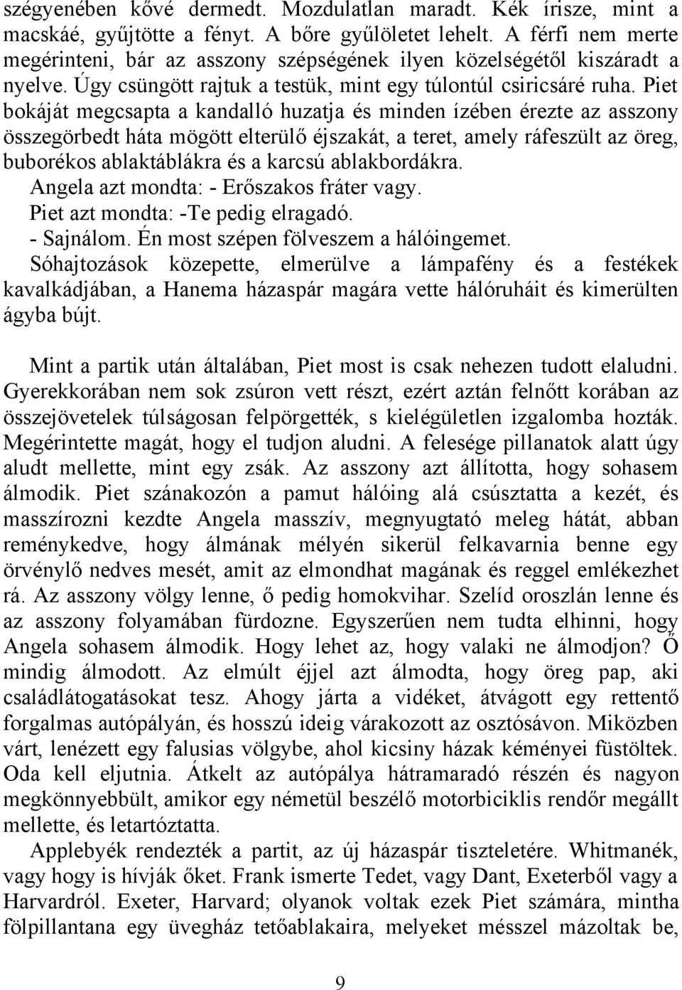 Piet bokáját megcsapta a kandalló huzatja és minden ízében érezte az asszony összegörbedt háta mögött elterülő éjszakát, a teret, amely ráfeszült az öreg, buborékos ablaktáblákra és a karcsú