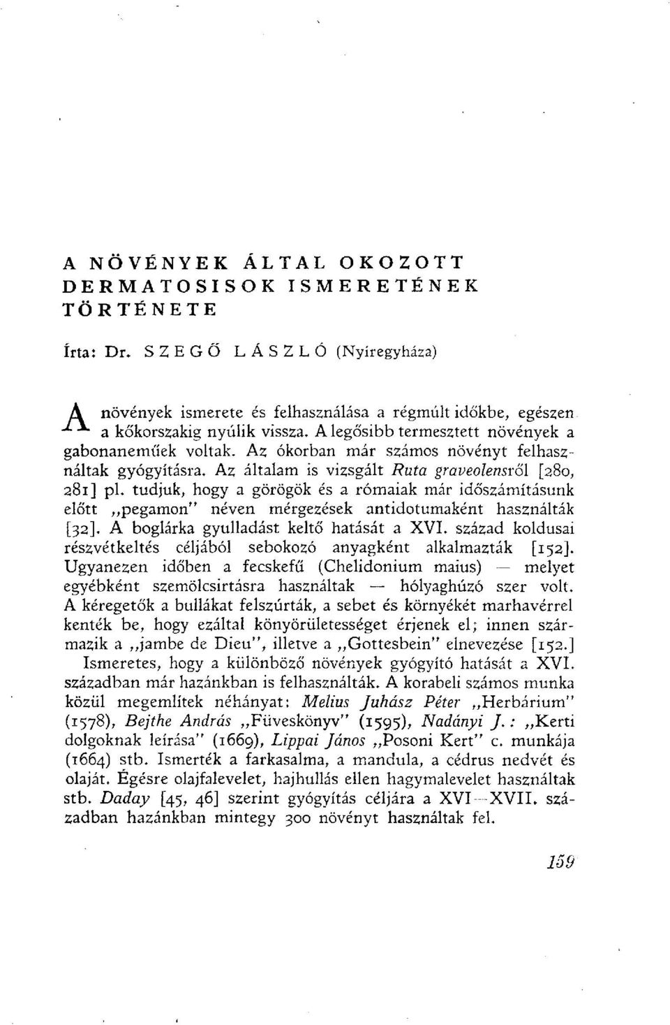 Az ókorban már számos növényt felhasználtak gyógyításra. Az általam is vizsgált Ruta graveolensröl [280, 281] pl.