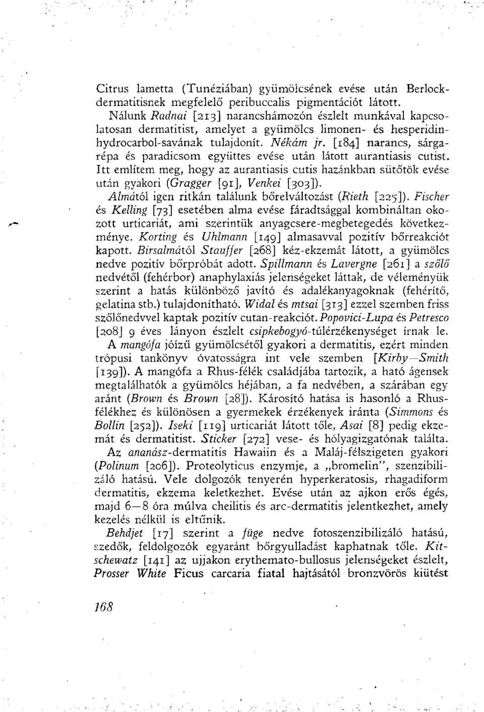 [184] narancs, sárgarépa és paradicsom együttes evése után látott aurantiasis cutist. Itt említem meg, hogy az aurantiasis cutis hazánkban sütőtök evése után gyakori (Gragger [91], Venkei [303]).