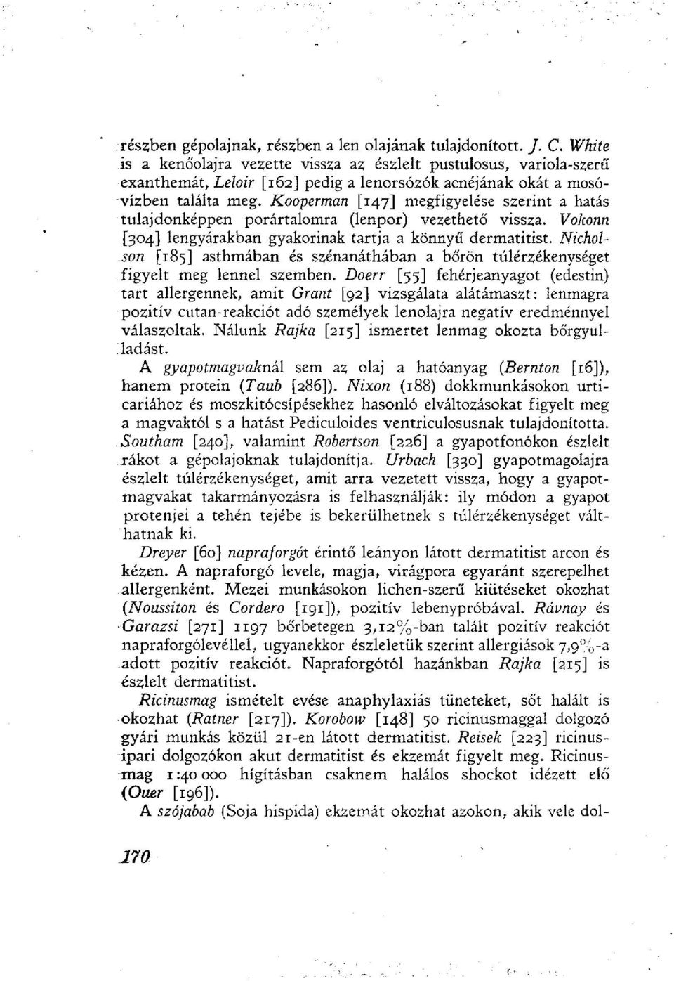 Kooperman [147] megfigyelése szerint a hatás tulajdonképpen porártalomra (lenpor) vezethető vissza. Vokonn [304] lengyárakban gyakorinak tartja a könnyű dermatitist.