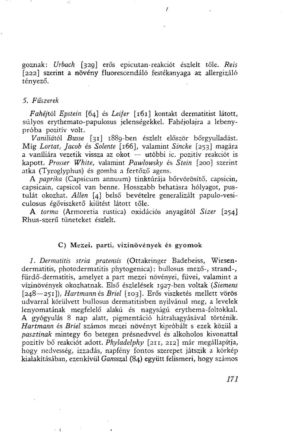 Vaniliától Busse [31] 1889-ben észlelt először bőrgyulladást. Míg Lortat, Jacob és Solente [166], valamint Sincke [253] magára a vaníliára vezetik vissza az okot utóbbi ic. pozitív reakciót is kapott.