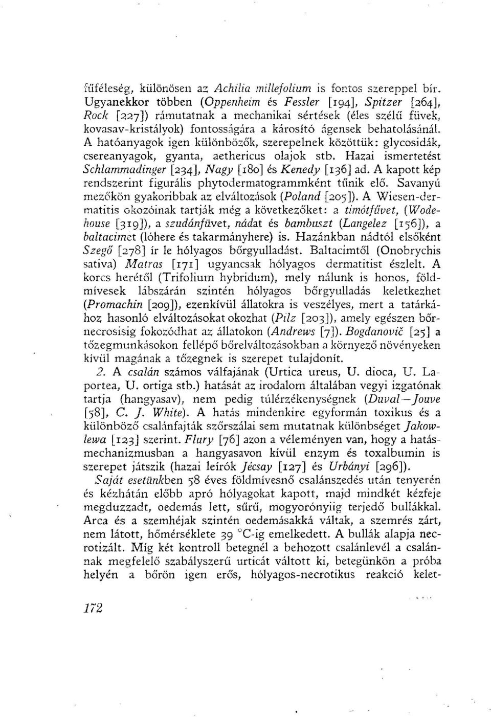 A hatóanyagok igen különbözők, szerepelnek közöttük: glycosidák, csereanyagok, gyanta, aethericus olajok stb. Hazai ismertetést Schlammadinger [234], Nagy [180] és Kenedy [136] ad.