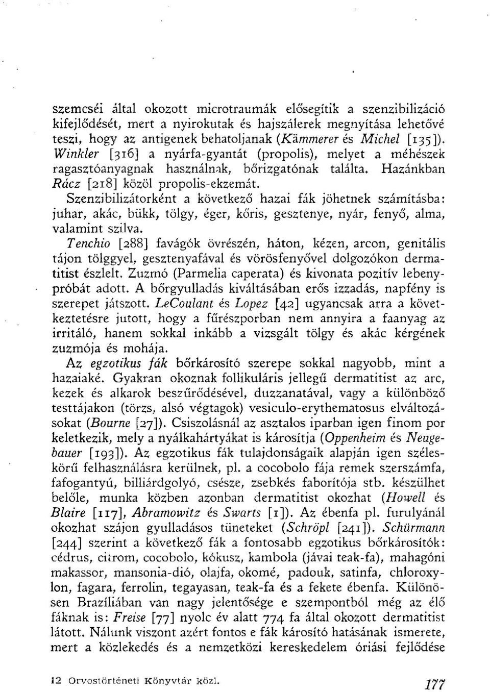 Szenzibilizátorként a következő hazai fák jöhetnek számításba: juhar, akác, bükk, tölgy, éger, kőris, gesztenye, nyár, fenyő, alma, valamint szilva.