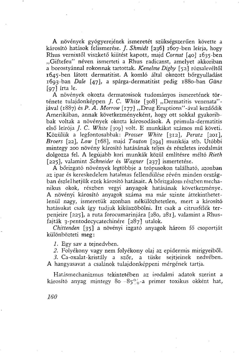 Kenelme Digby [52] rózsalevéltől 1645-ben látott dermatitist. A komló által okozott bőrgyulladást 1693-ban Dale [47], a spárga-dermatitist pedig 1880-ban Günz [97] írta le.