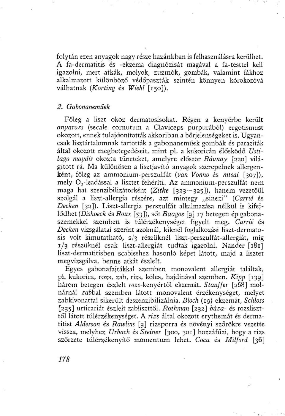 Régen a kenyérbe került anyarozs (secale cornutum a Claviceps purpurából) ergotismust okozott, ennek tulajdonították akkoriban a bőrjelenségeket is.