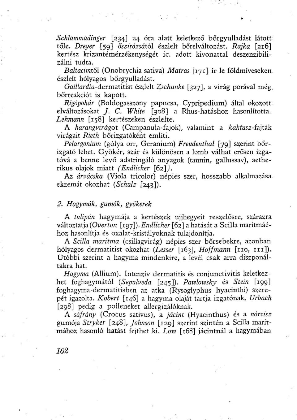 za-dermatitist észlelt Zschunke [327], a virág porával még bőrreakciót is kapott. Rigópohár (Boldogasszony papucsa, Cypripedium) által okozott elváltozásokat J. C. White [308] a Rhus-hatáshoz hasonlította.