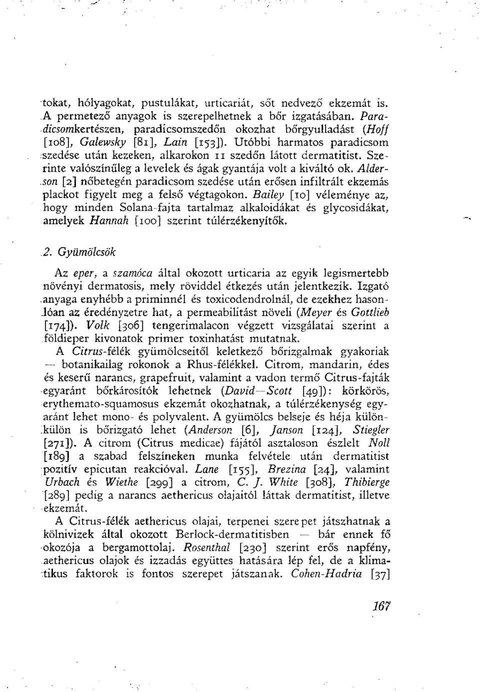 Szerinte valószínűleg a levelek és ágak gyantája volt a kiváltó ok. Alderson [2] nőbetegén paradicsom szedése után erősen infiltrait ekzemás piackot figyelt meg a felső végtagokon.