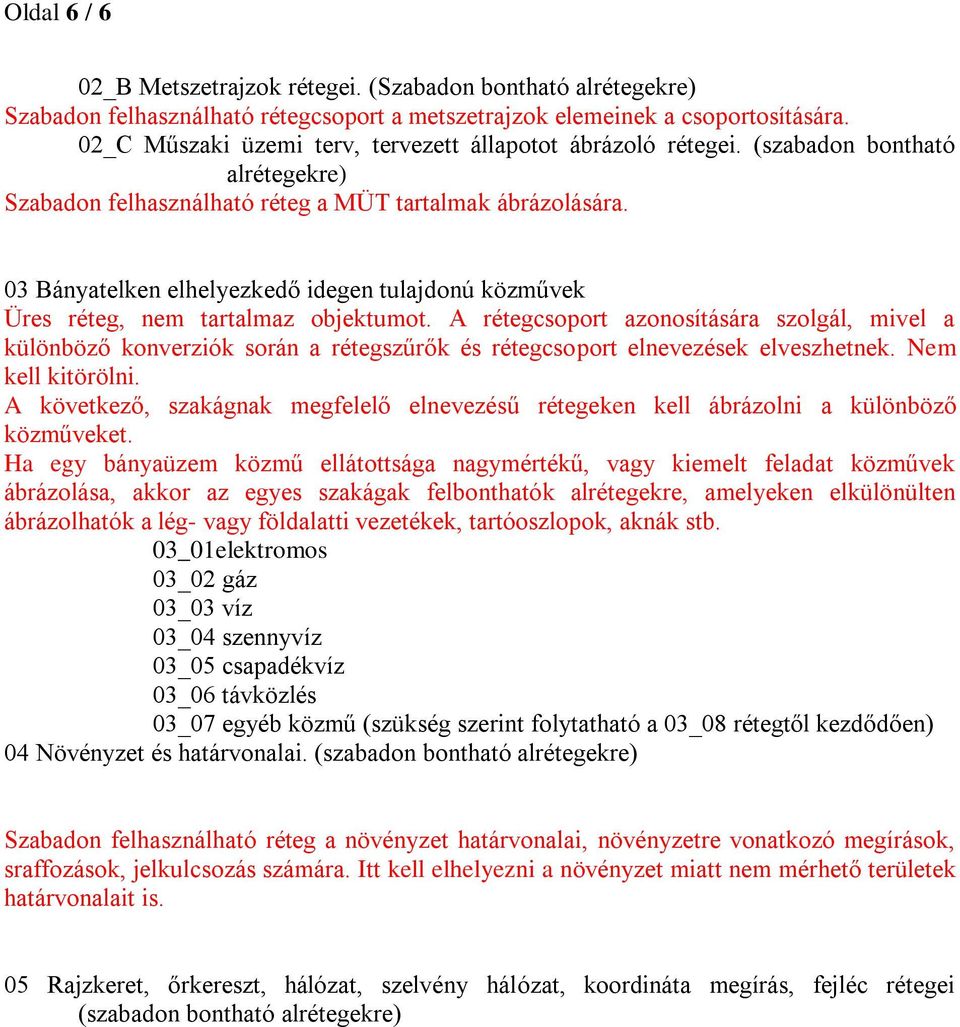 03 Bányatelken elhelyezkedő idegen tulajdonú közművek A következő, szakágnak megfelelő elnevezésű rétegeken kell ábrázolni a különböző közműveket.