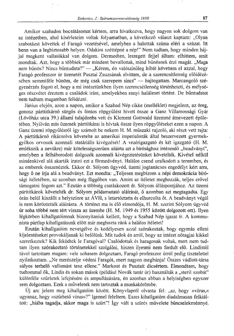 Dermedten, leszegett fejjel álltam: elhittem, amit mondtak. Azt, hogy a többiek már mindent bevallottak, mind bűnösnek érzi magát. Maga nem bűnös? Nincs bűntudata?