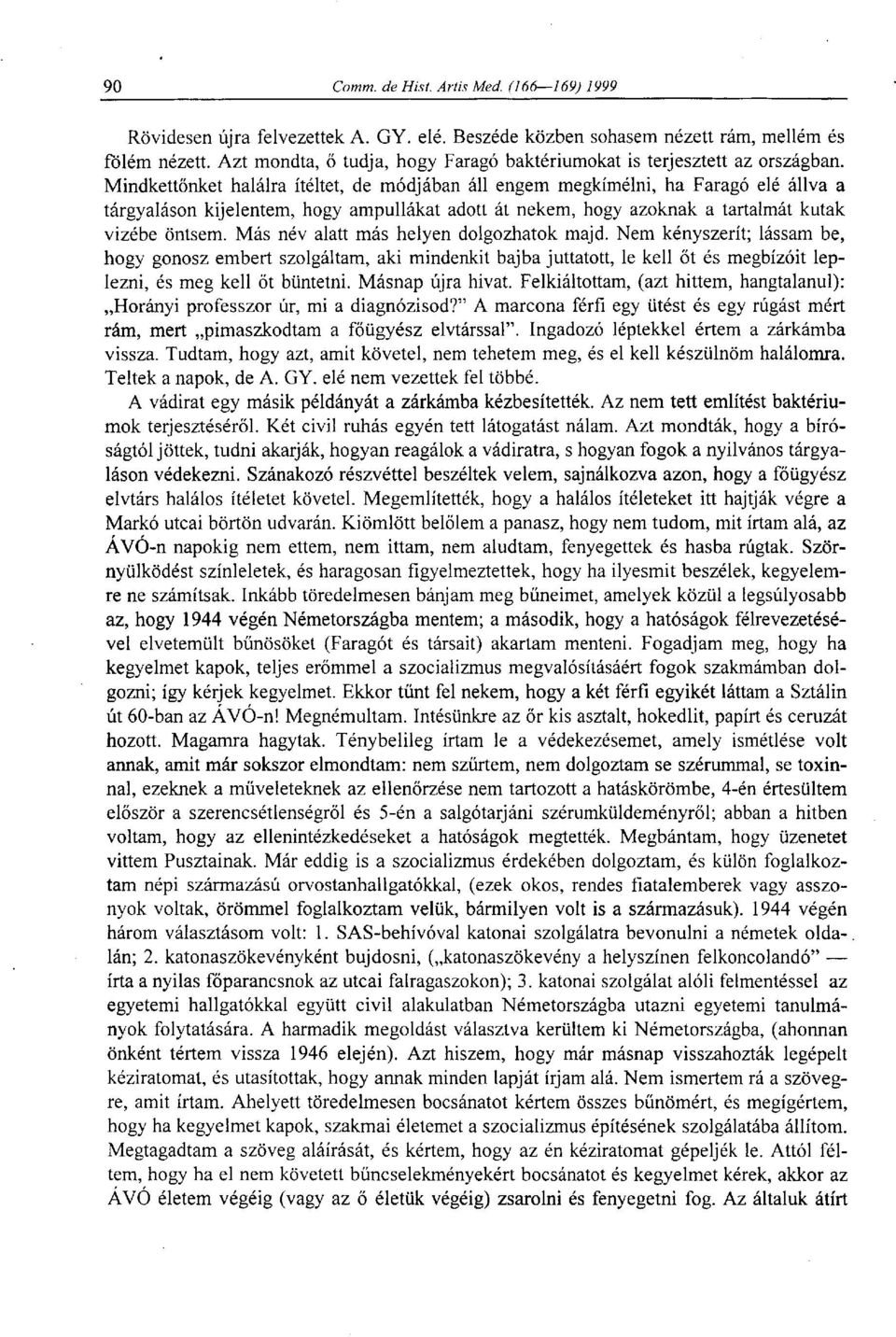 Más név alatt más helyen dolgozhatok majd. Nem kényszerít; lássam be, hogy gonosz embert szolgáltam, aki mindenkit bajba juttatott, le kell őt és megbízóit leplezni, és meg kell őt büntetni.