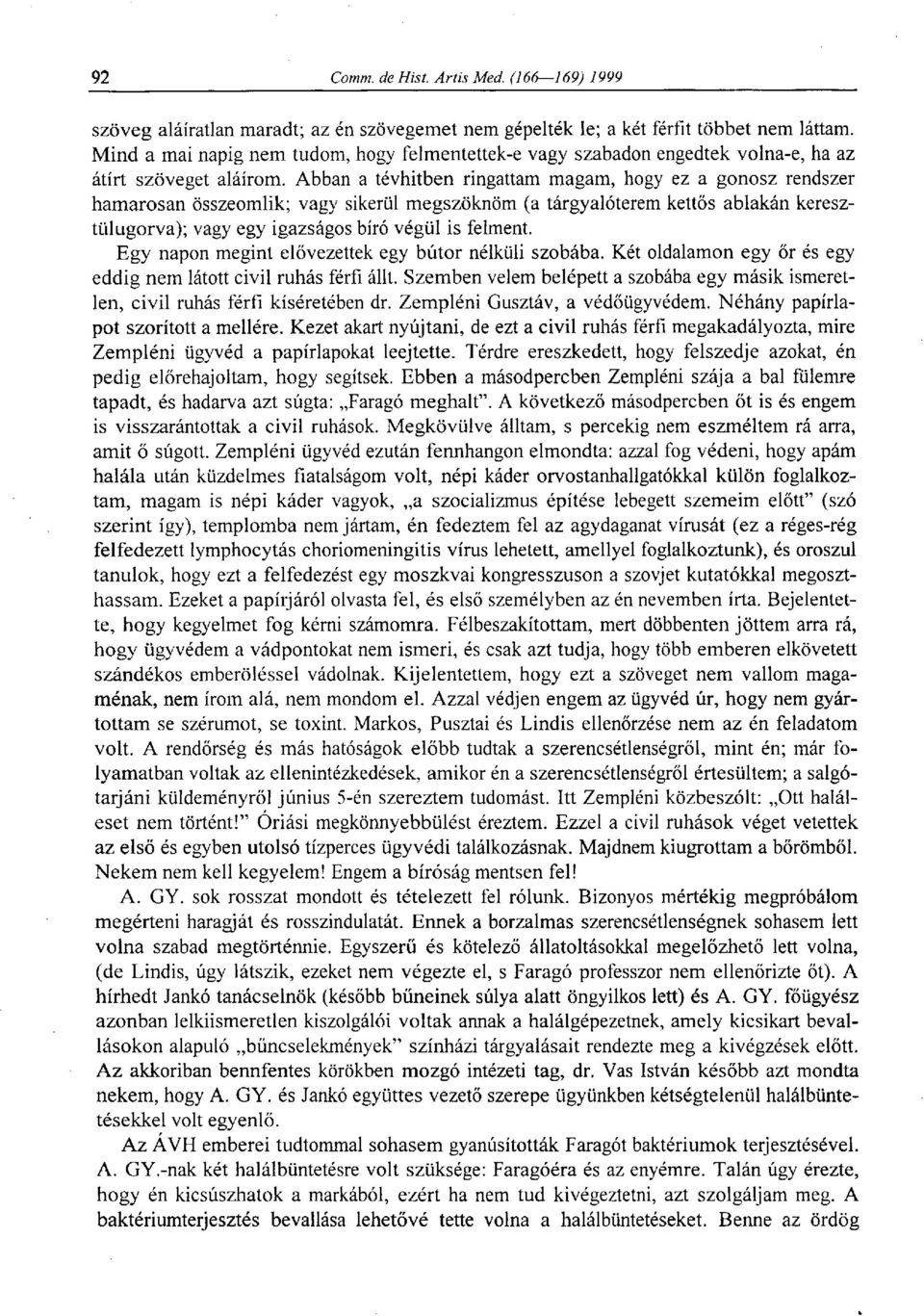 Abban a tévhitben ringattam magam, hogy ez a gonosz rendszer hamarosan összeomlik; vagy sikerül megszöknöm (a tárgyalóterem kettős ablakán keresztülugorva); vagy egy igazságos bíró végül is felment.