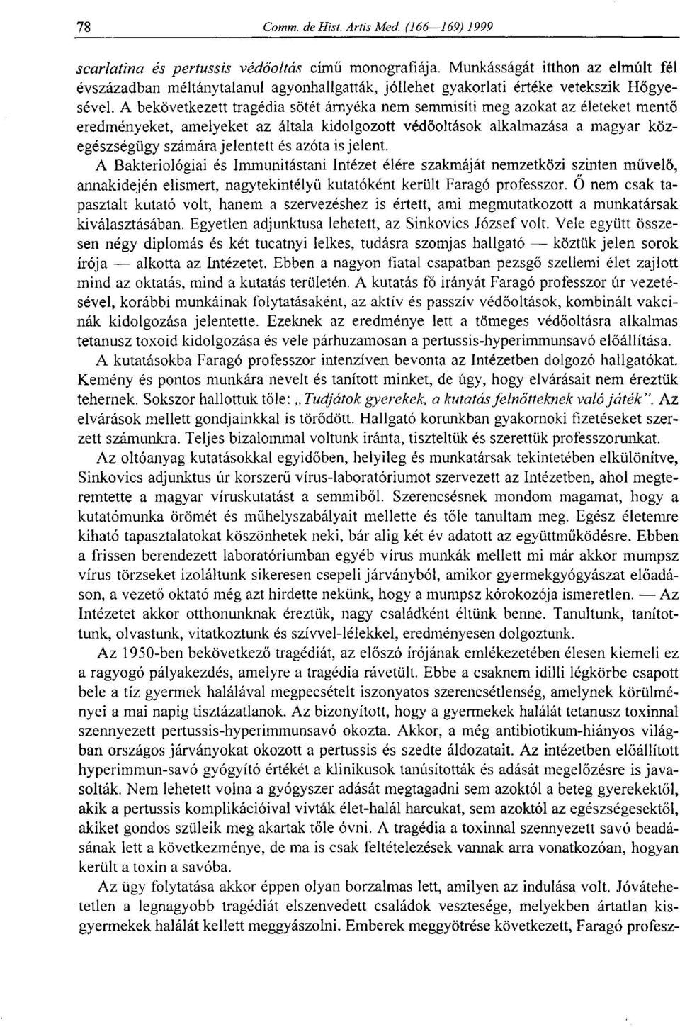 azóta is jelent. A Bakteriológiai és Immunitástani Intézet élére szakmáját nemzetközi szinten művelő, annakidején elismert, nagytekintélyű kutatóként került Faragó professzor.