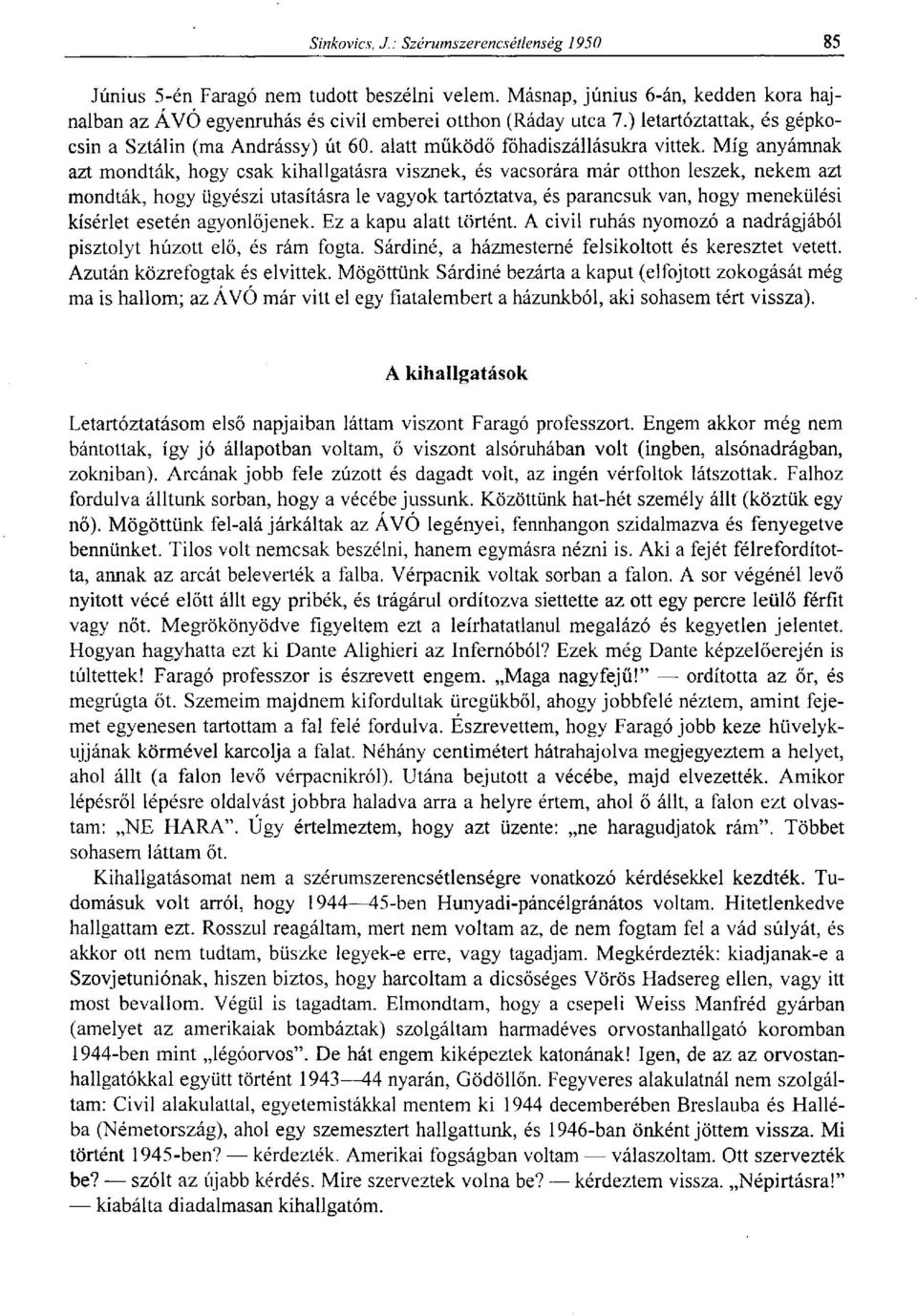 Míg anyámnak azt mondták, hogy csak kihallgatásra visznek, és vacsorára már otthon leszek, nekem azt mondták, hogy ügyészi utasításra le vagyok tartóztatva, és parancsuk van, hogy menekülési kísérlet