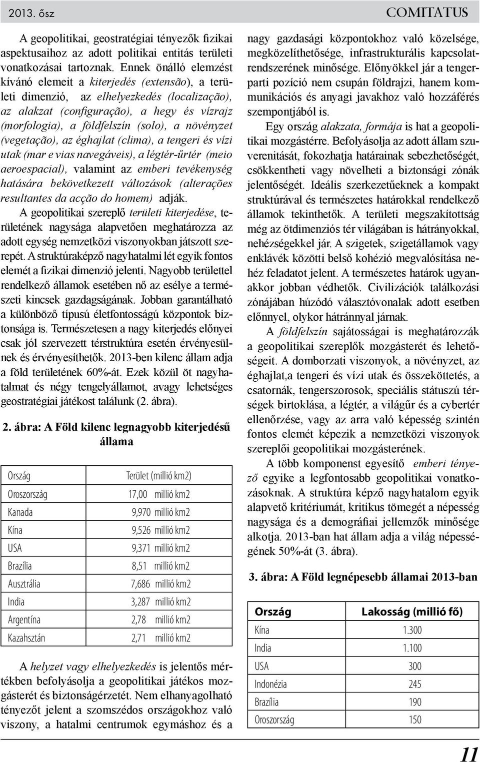 növényzet (vegetação), az éghajlat (clima), a tengeri és vízi utak (mar e vias navegáveis), a légtér-űrtér (meio aeroespacial), valamint az emberi tevékenység hatására bekövetkezett változások