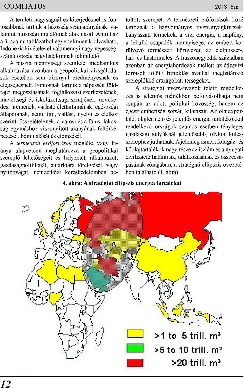 A puszta mennyiségi szemlélet mechanikus alkalmazása azonban a geopolitikai vizsgálódások esetében sem bizonyul eredményesnek és elégségesnek.