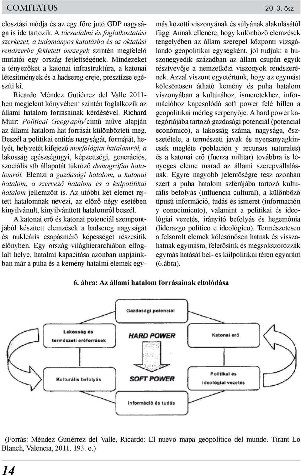 Mindezeket a tényezőket a katonai infrastruktúra, a katonai létesítmények és a hadsereg ereje, presztízse egészíti ki.