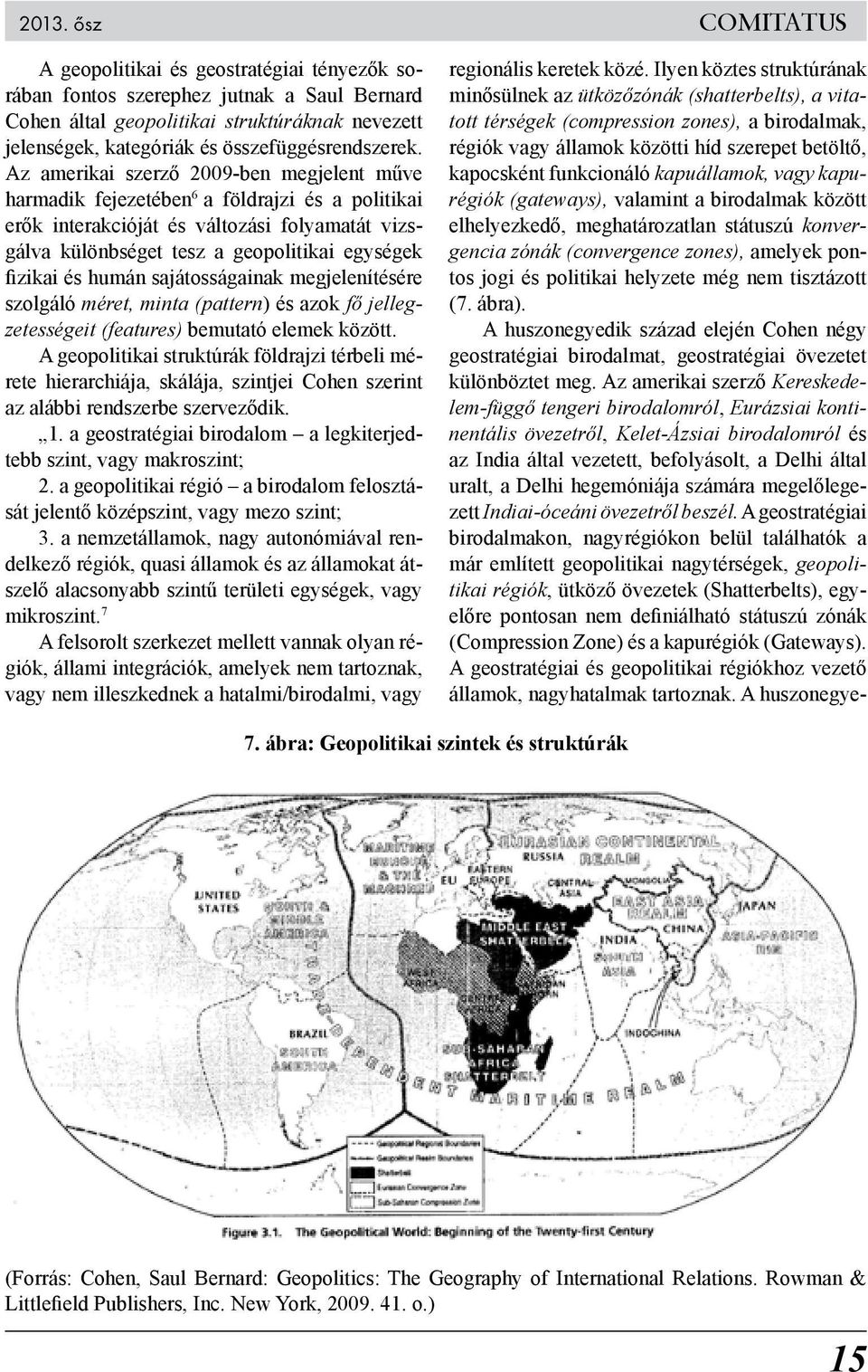 Az amerikai szerző 2009-ben megjelent műve harmadik fejezetében 6 a földrajzi és a politikai erők interakcióját és változási folyamatát vizsgálva különbséget tesz a geopolitikai egységek fizikai és