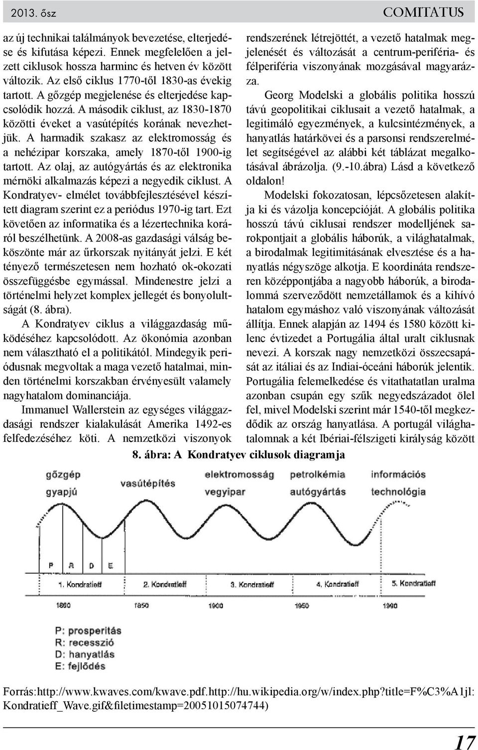 A harmadik szakasz az elektromosság és a nehézipar korszaka, amely 1870-től 1900-ig tartott. Az olaj, az autógyártás és az elektronika mérnöki alkalmazás képezi a negyedik ciklust.