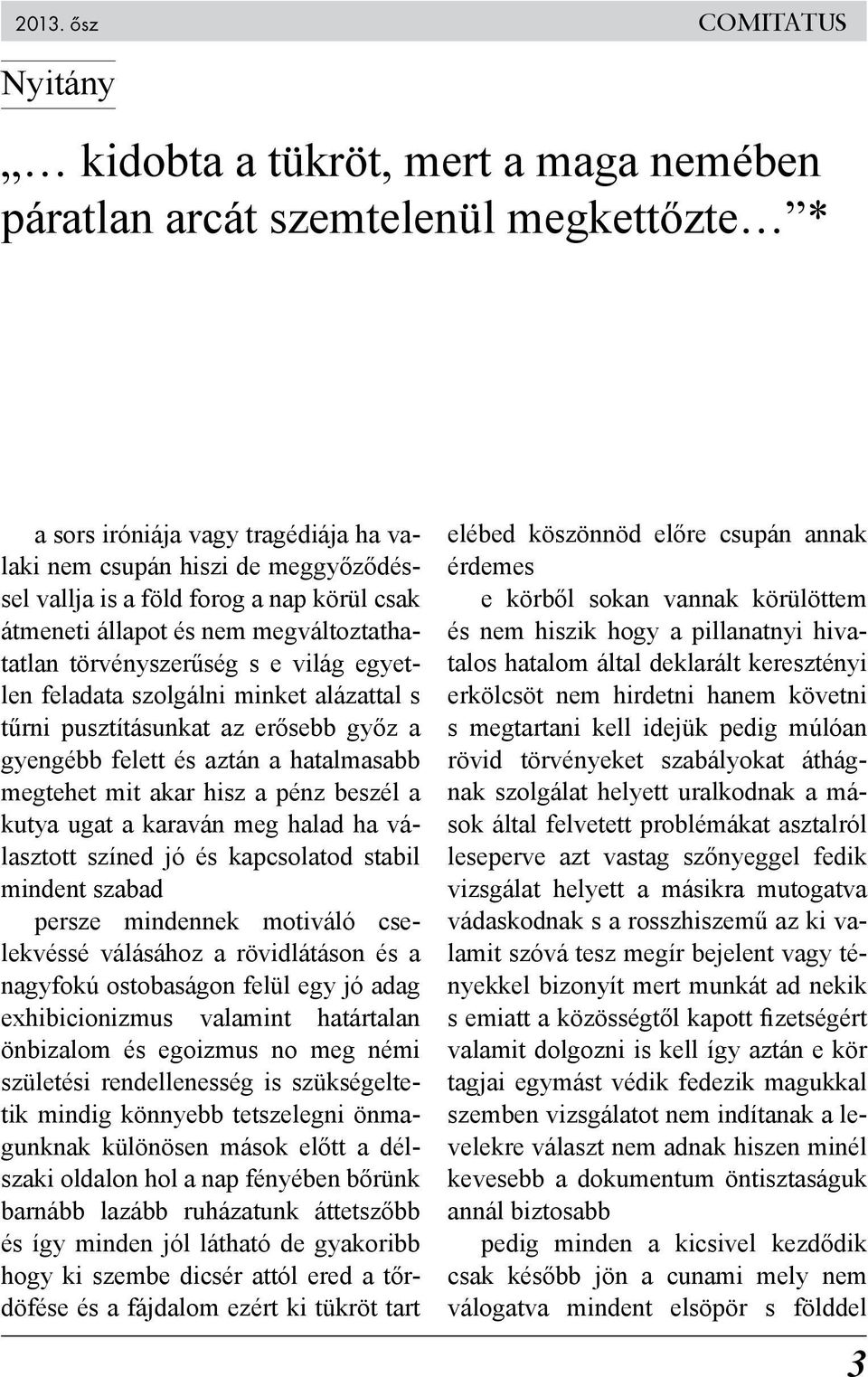 felett és aztán a hatalmasabb megtehet mit akar hisz a pénz beszél a kutya ugat a karaván meg halad ha választott színed jó és kapcsolatod stabil mindent szabad persze mindennek motiváló cselekvéssé